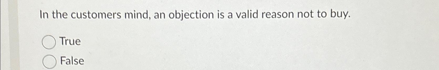  In the customers mind, an objection is a valid reason not