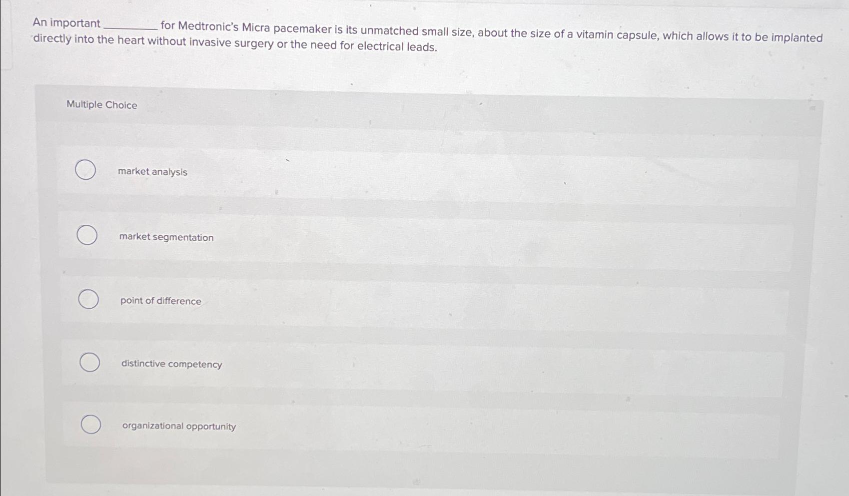  An important for Medtronic's Micra pacemaker is its unmatched small size,