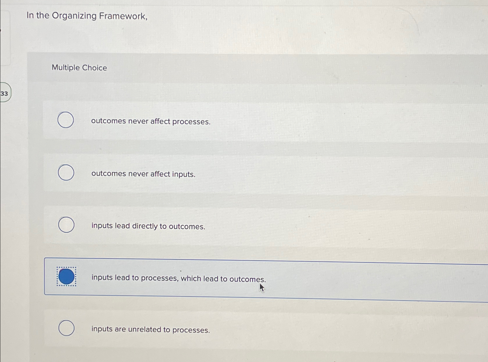  In the Organizing Framework, Multiple Choice outcomes never affect processes. outcomes