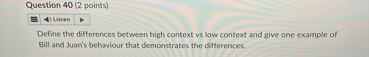  Question 40(2 points) Listen Define the differences between high context vs