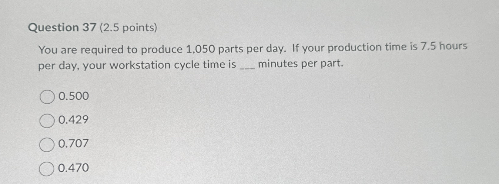  Question 37(2.5 points) You are required to produce 1,050 parts per