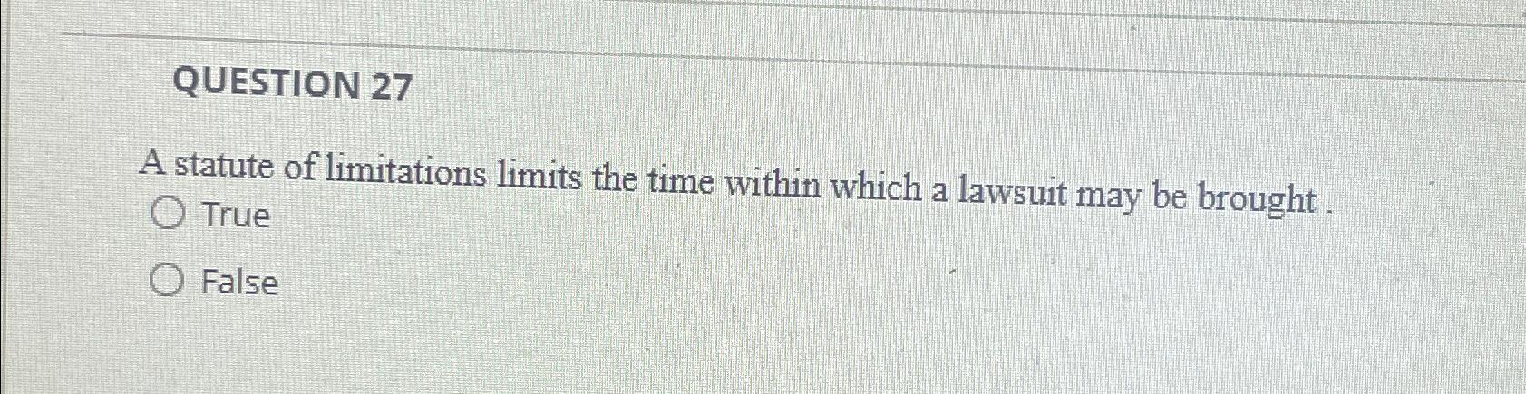  QUESTION 27 A statute of limitations limits the time within which