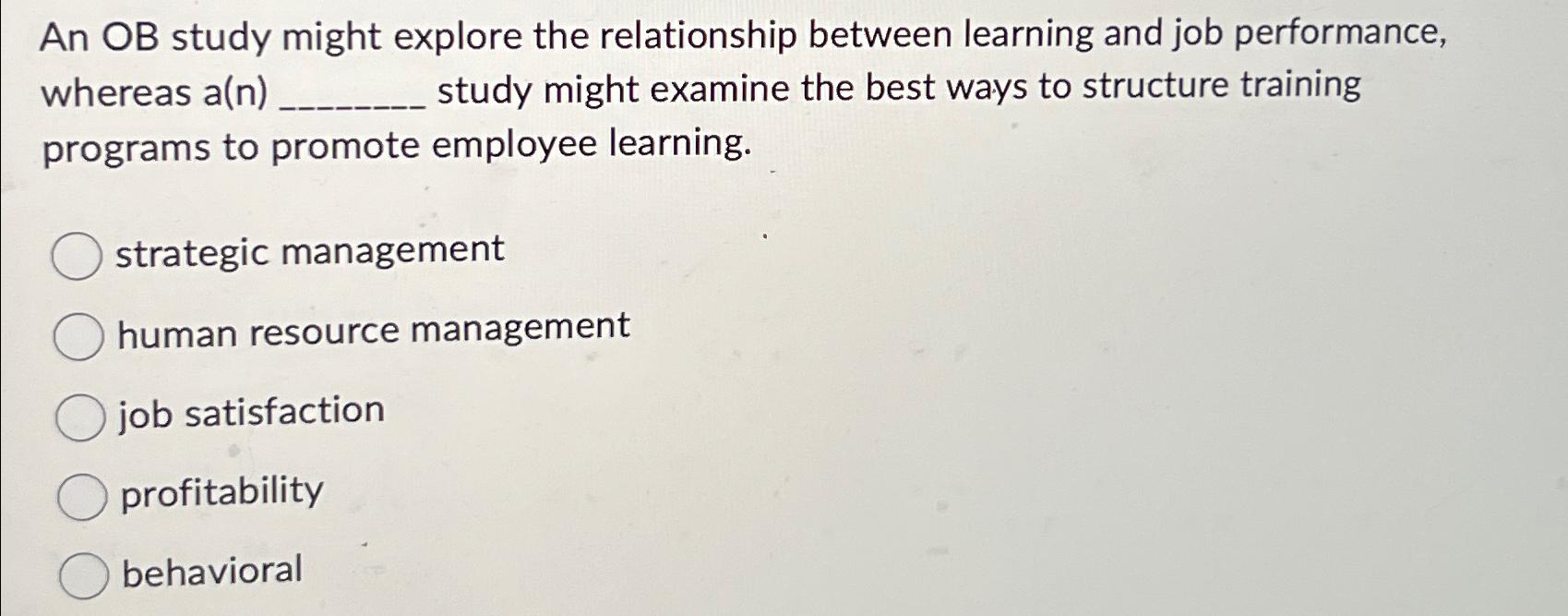  An OB study might explore the relationship between learning and job