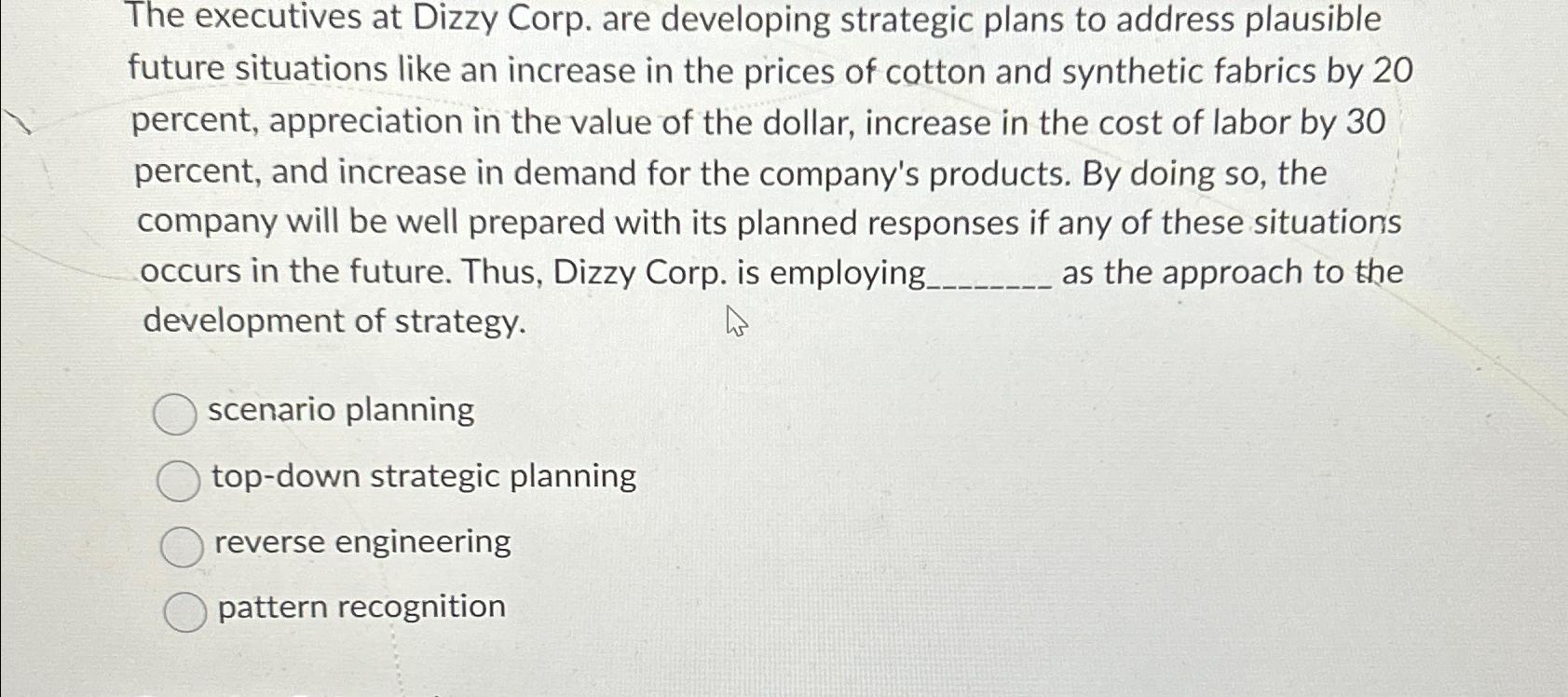  The executives at Dizzy Corp. are developing strategic plans to address