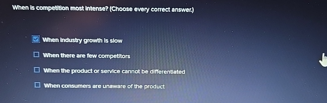  When is competition most intense? (Choose every correct answerd) When industry