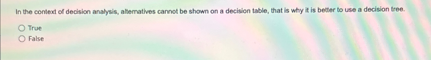  In the context of decision analysis, alternatives cannot be shown on