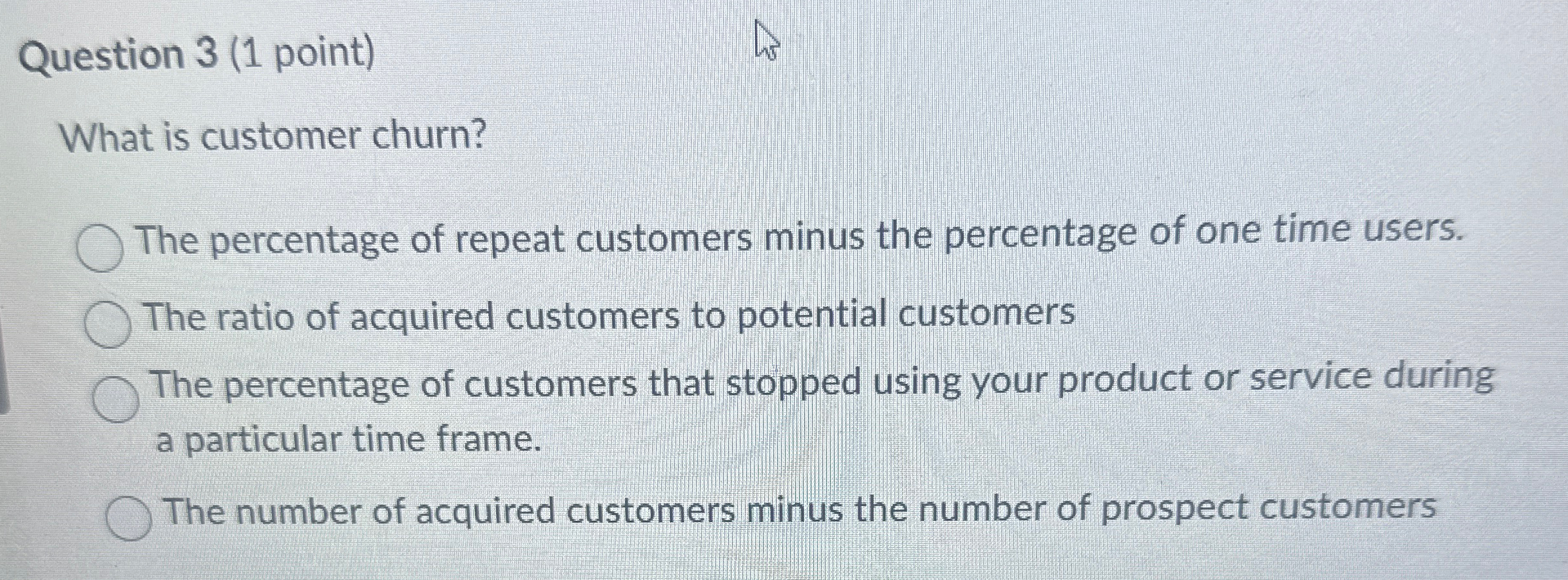  Question 3(1 point) What is customer churn? The percentage of repeat