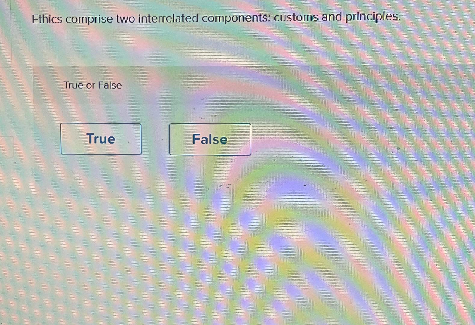  Ethics comprise two interrelated components: customs and principles. True or False