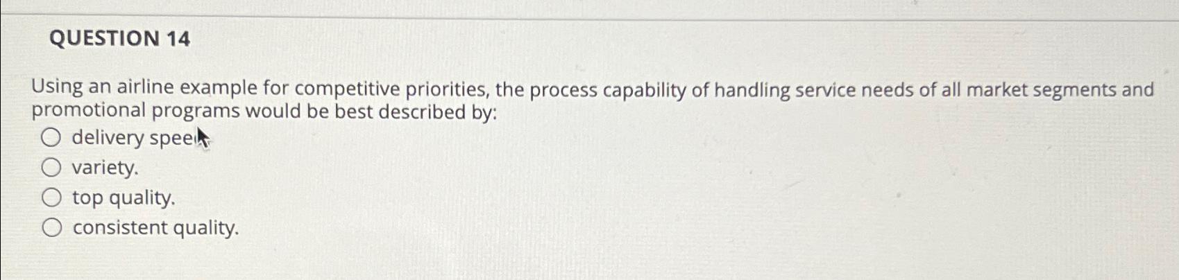  QUESTION 14 Using an airline example for competitive priorities, the process