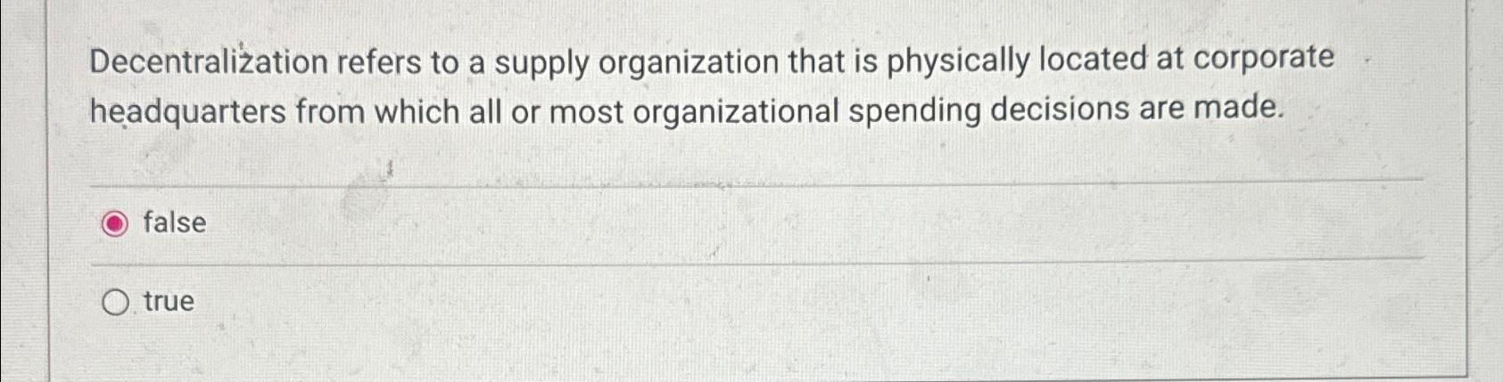  Decentralization refers to a supply organization that is physically located at