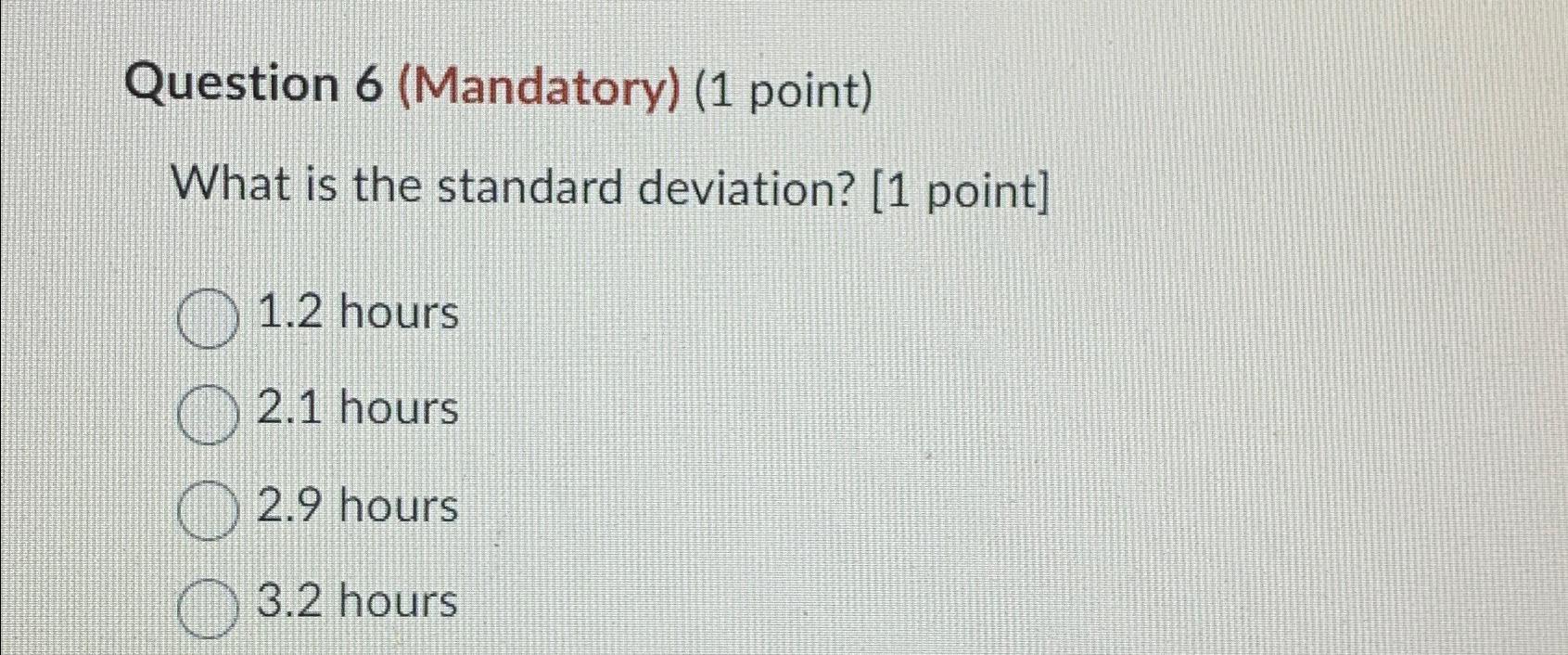  Question 6(Mandatory)(1 point) What is the standard deviation? [1 point] 1.2
