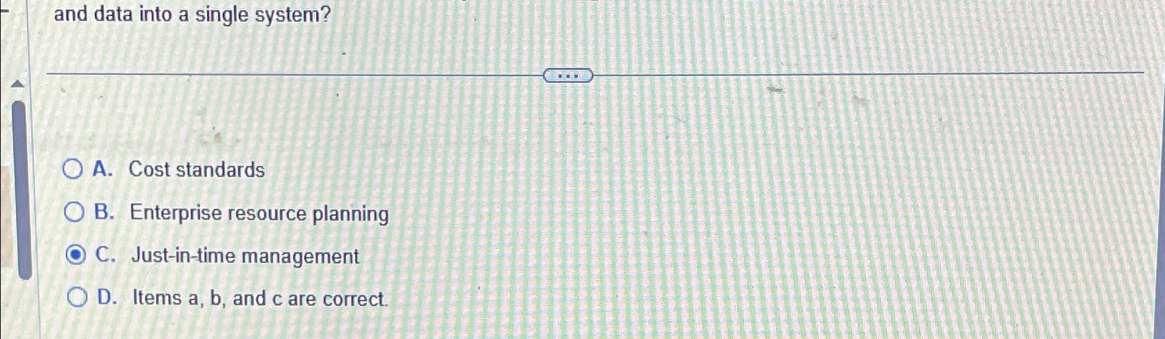  and data into a single system? A. Cost standards B. Enterprise