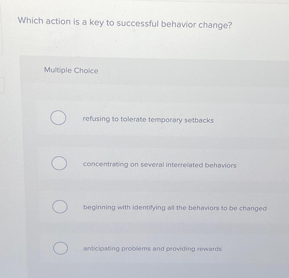  Which action is a key to successful behavior change? Multiple Choice