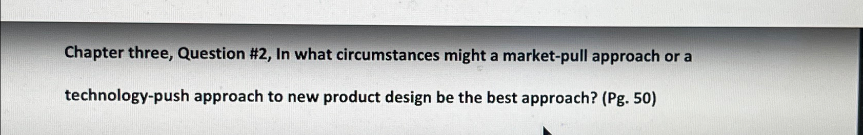  Chapter three, Question #2, In what circumstances might a market-pull approach