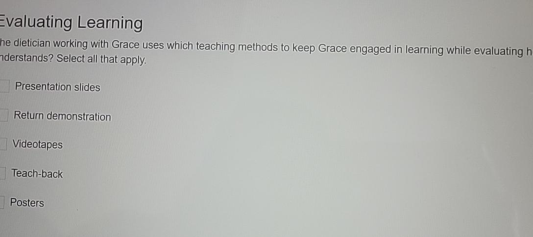  Evaluating Learning he dietician working with Grace uses which teaching methods