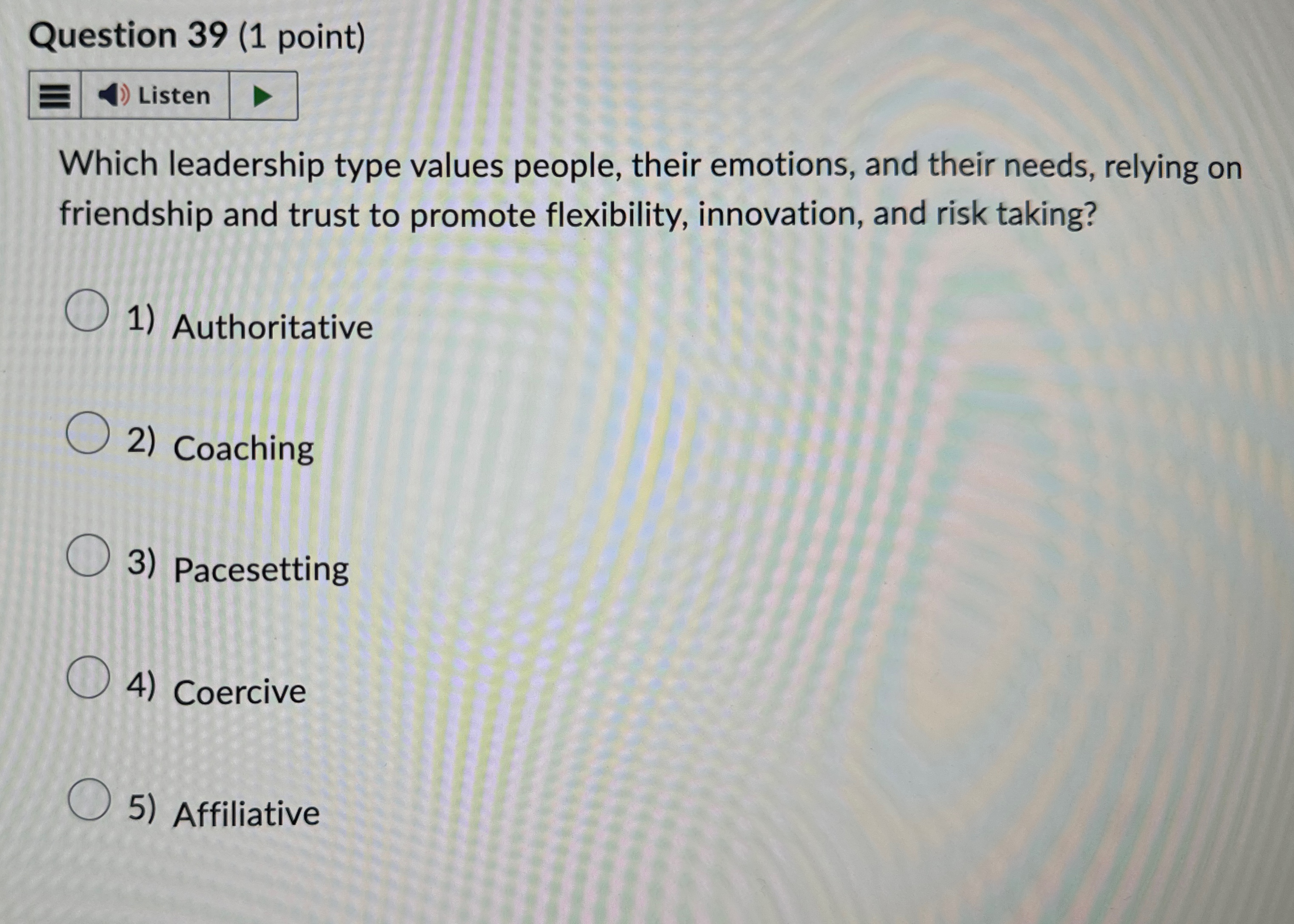  Question 39(1 point) Which leadership type values people, their emotions, and
