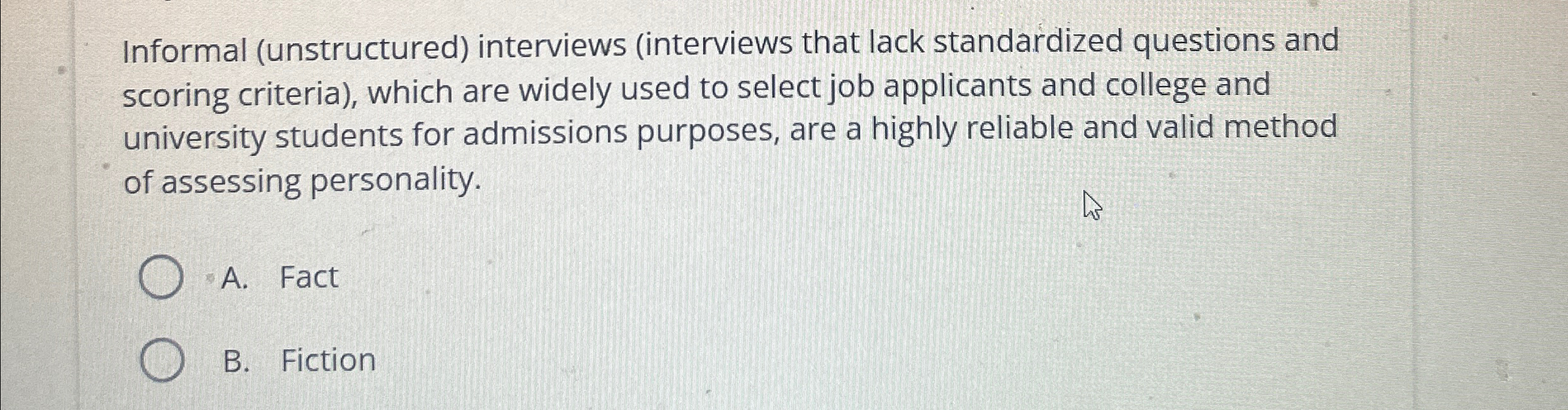  Informal (unstructured) interviews (interviews that lack standardized questions and scoring criteria),