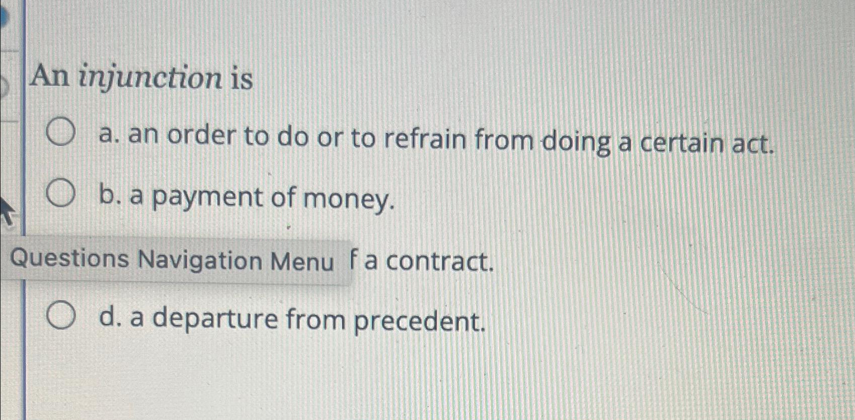  An injunction is a. an order to do or to refrain