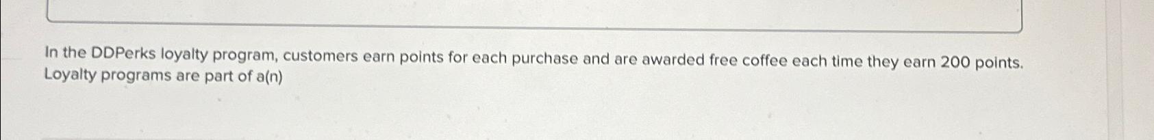  In the DDPerks loyalty program, customers earn points for each purchase