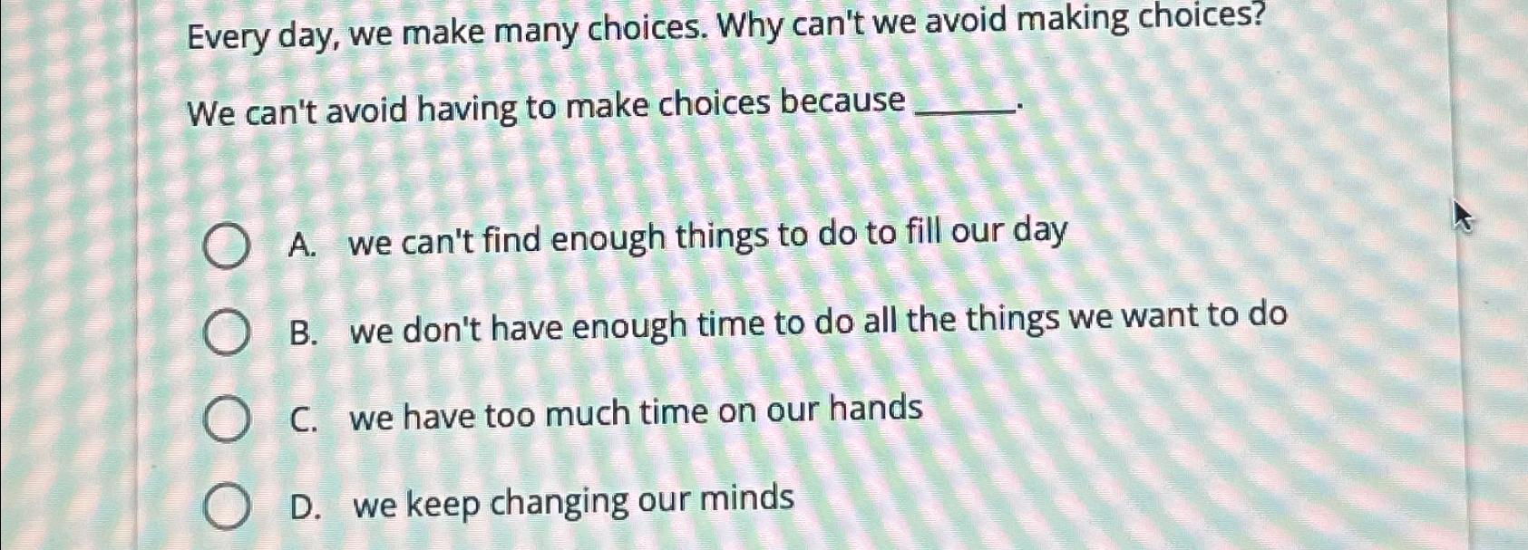  Every day, we make many choices. Why can't we avoid making