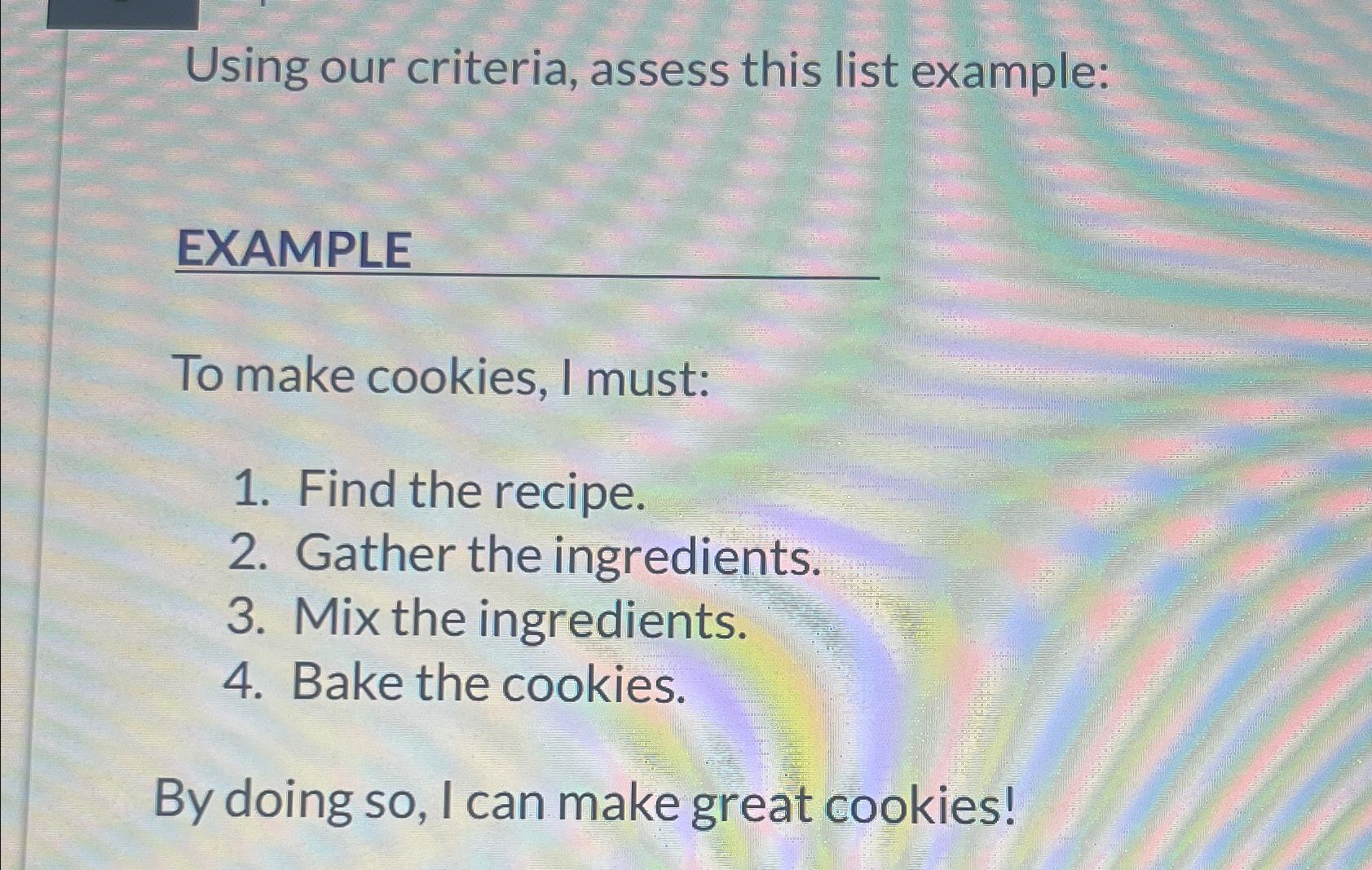  Using our criteria, assess this list example: EXAMPLE To make cookies,