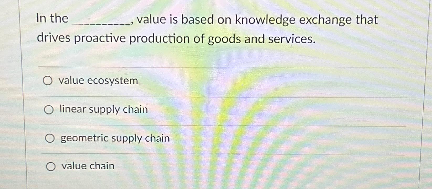  In the , value is based on knowledge exchange that drives