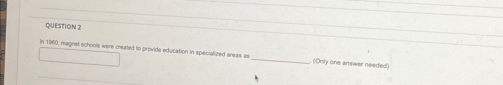  QUESTION 2 In 1960, magnet schools were created to provide education