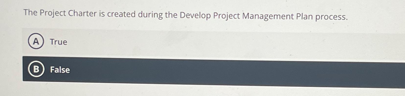  The Project Charter is created during the Develop Project Management Plan