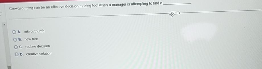  Crowdsourcing can be an eflective decision making tool when a manager