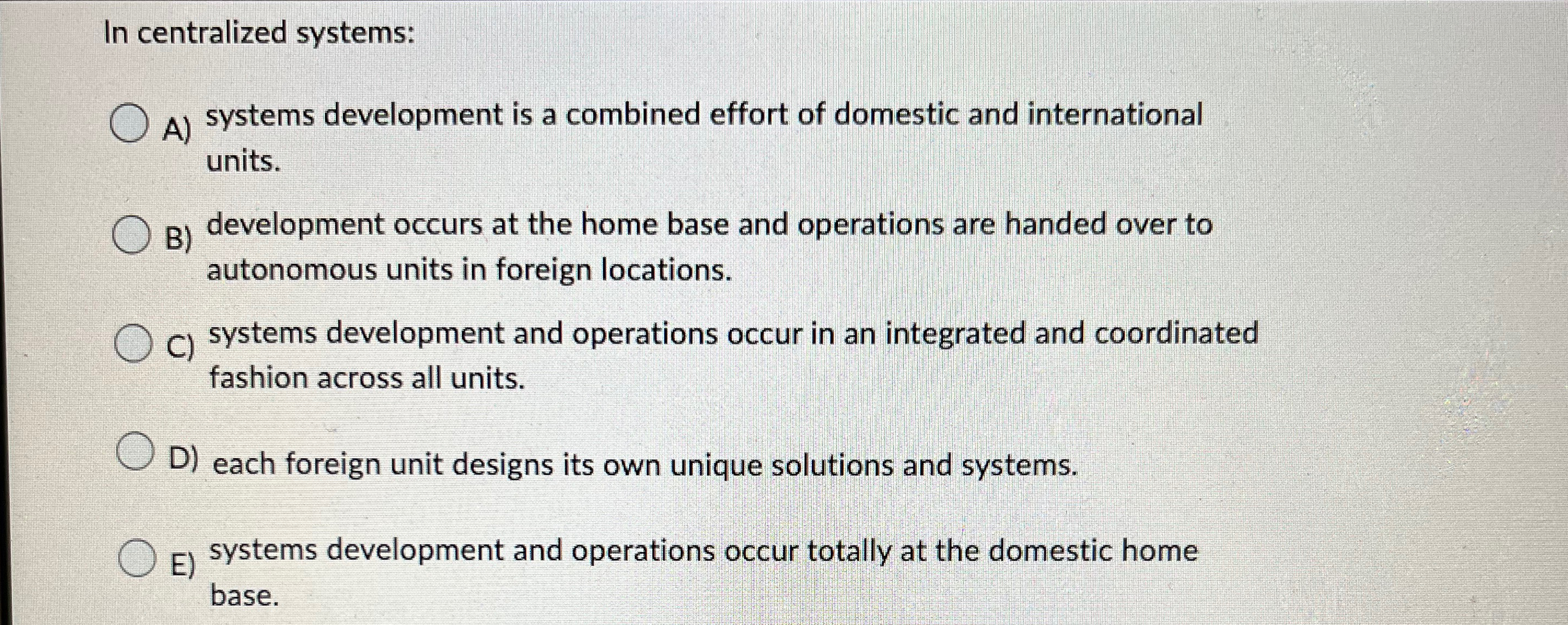  In centralized systems: A) systems development is a combined effort of