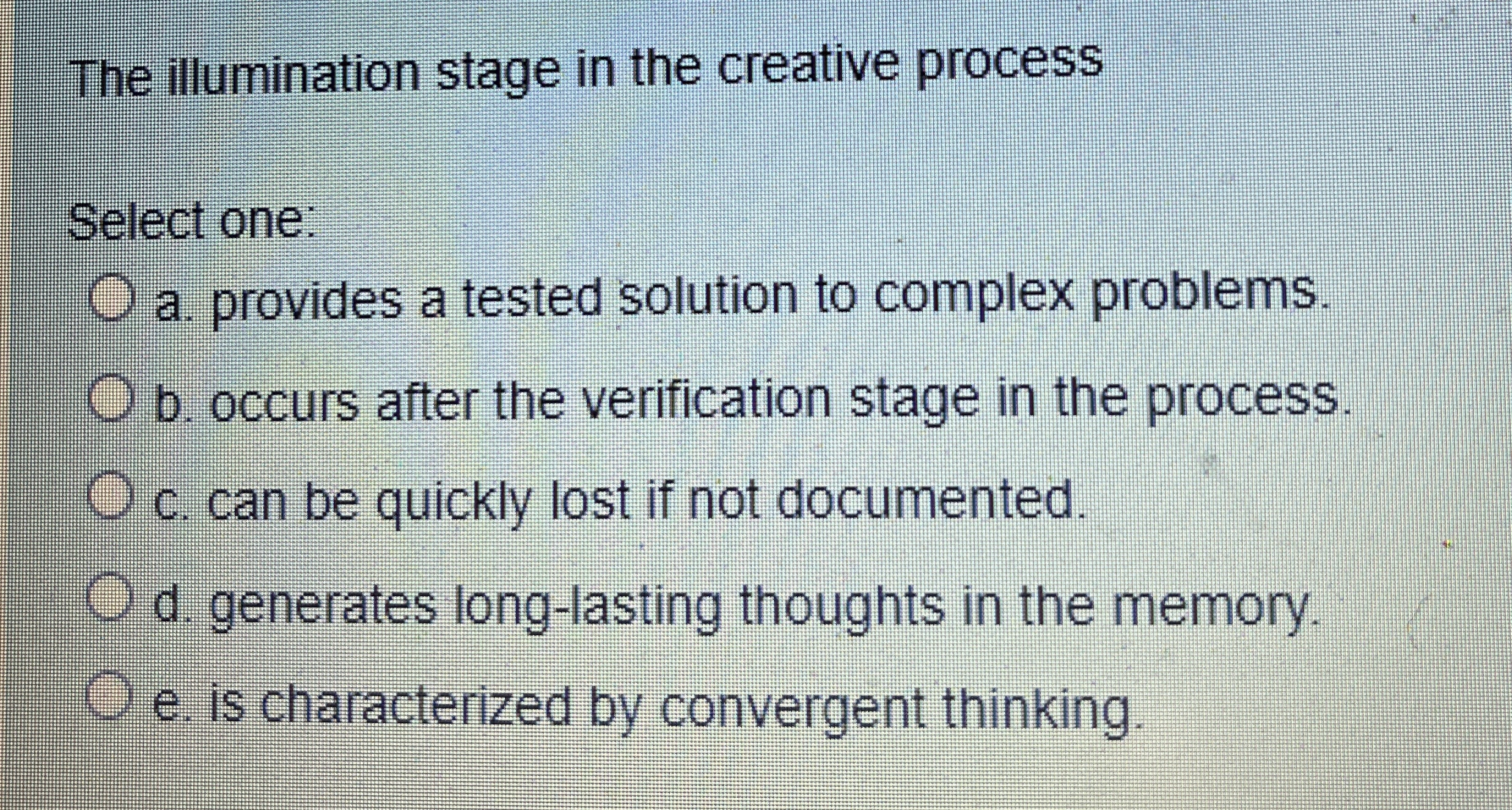  The illumination stage in the creative process Select one: a. provides