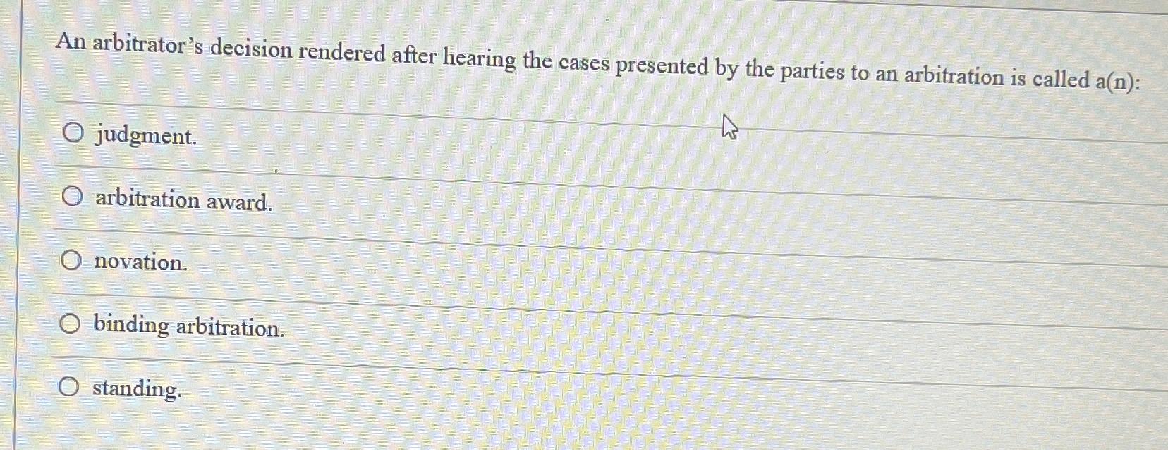  An arbitrator's decision rendered after hearing the cases presented by the