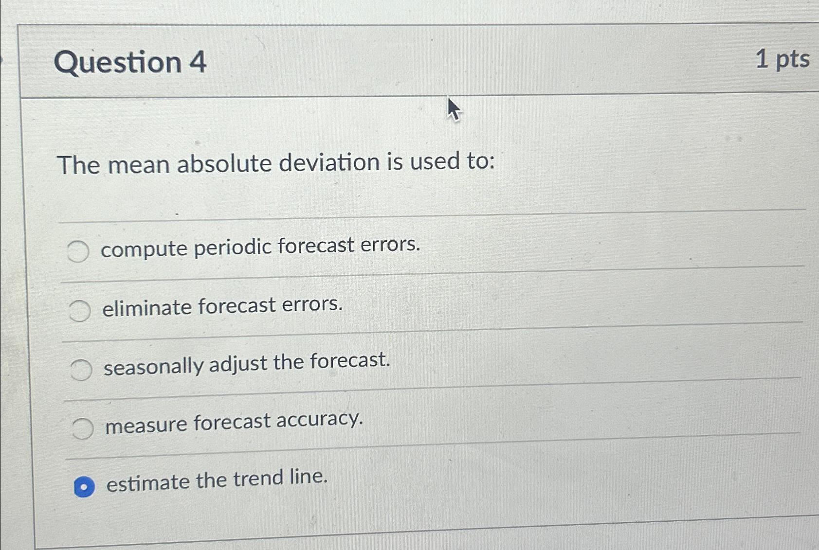  Question 4 1 pts The mean absolute deviation is used to: