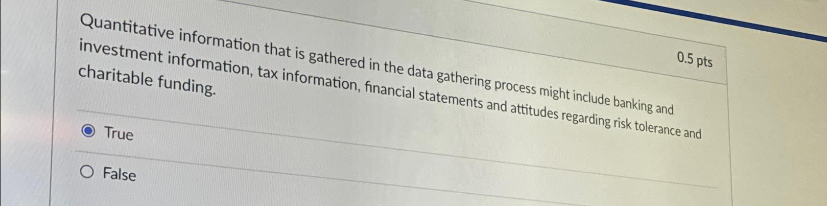  Quantitative information that is gathered in the data gathering process might
