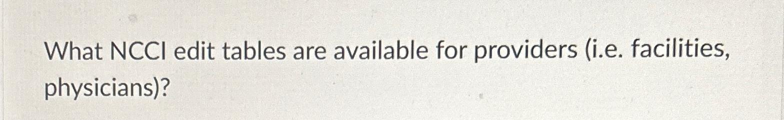  What NCCl edit tables are available for providers (i.e. facilities, physicians)?