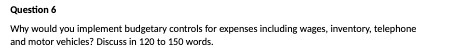  Question 6 Why would you implement budgetary controls for expenses including