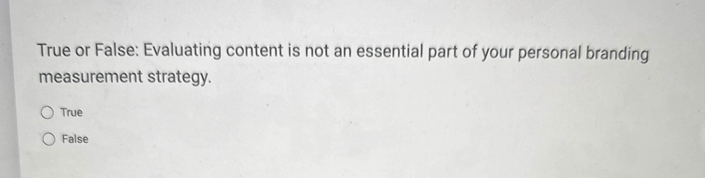 True or False: Evaluating content is not an essential part of