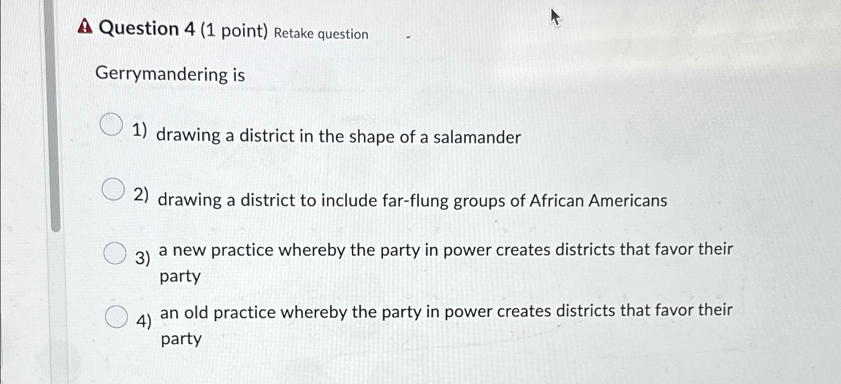  A Question 4(1 point) Retake question Gerrymandering is drawing a district
