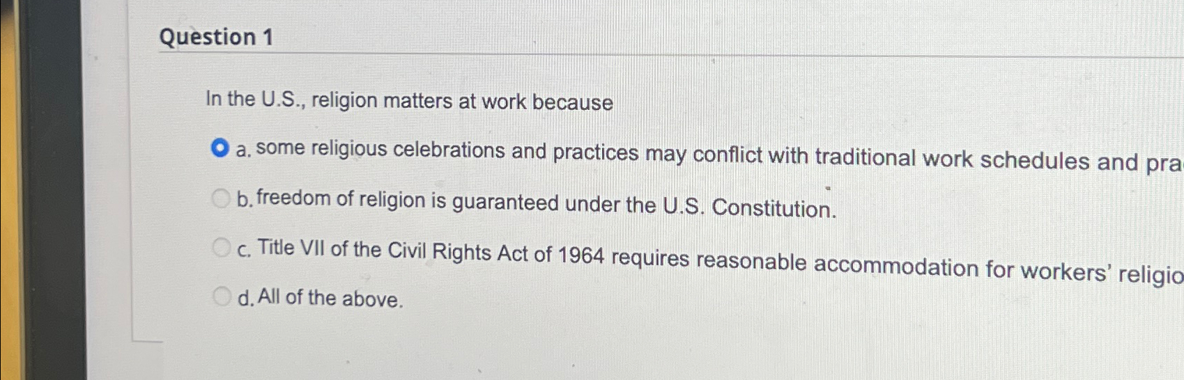  Question 1 In the U.S., religion matters at work because a.