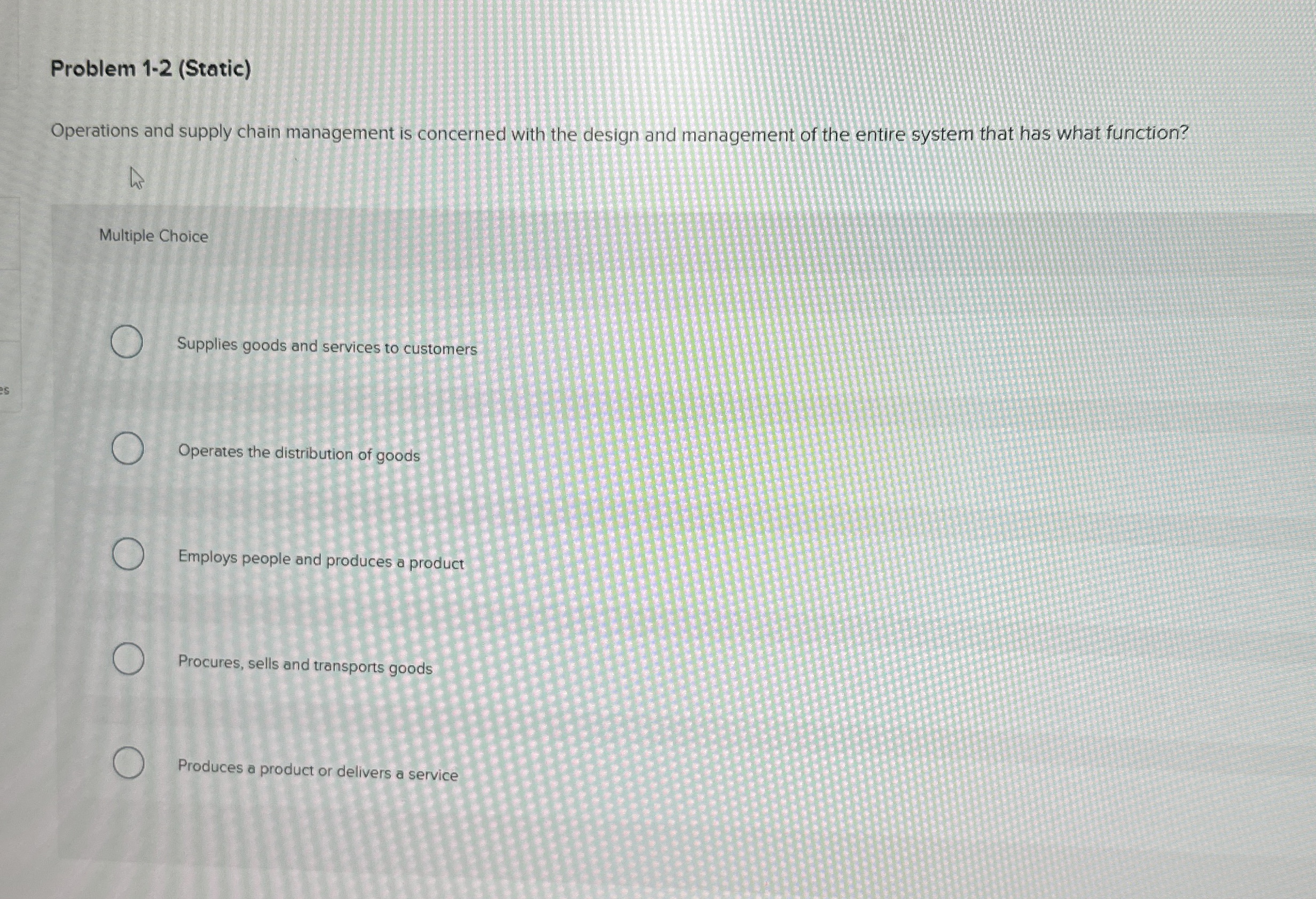 Problem 1-2(Static) Operations and supply chain management is concerned with the