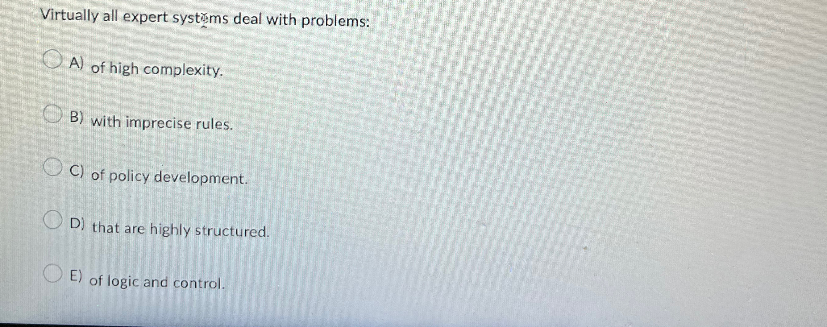  Virtually all expert systi2ms deal with problems: A) of high complexity.