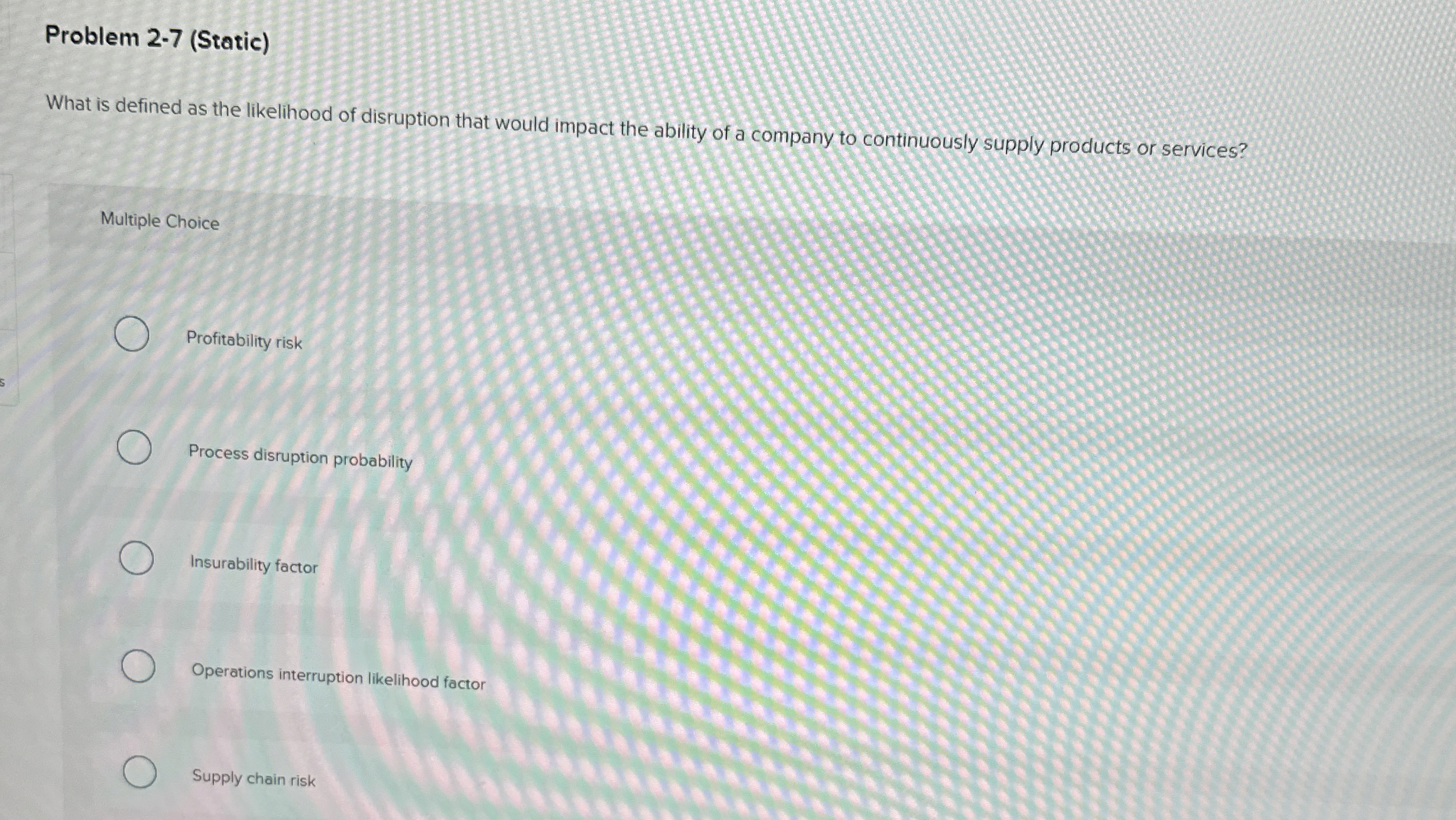  Problem 2-7(Static) What is defined as the likelihood of disruption that