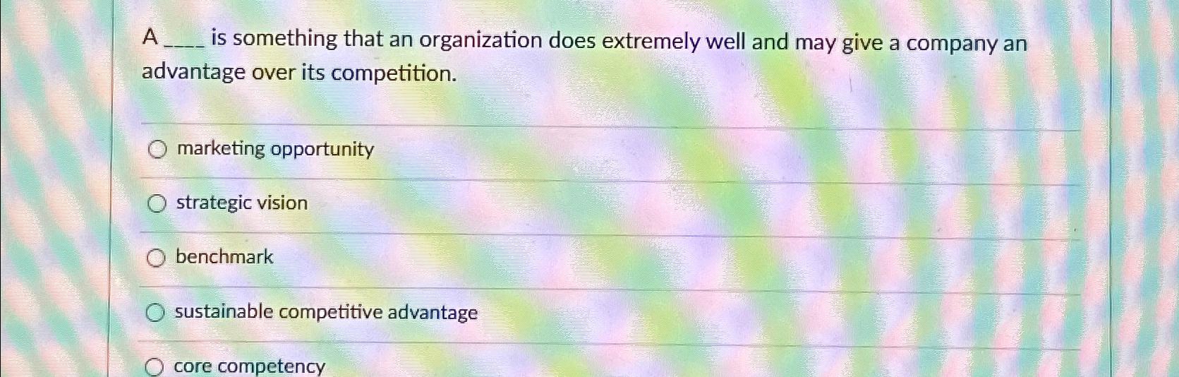  A is something that an organization does extremely well and may
