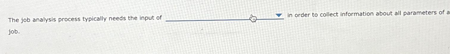  The job analysis process typically needs the input of in order