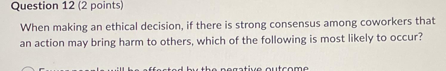  Question 12(2 points) When making an ethical decision, if there is