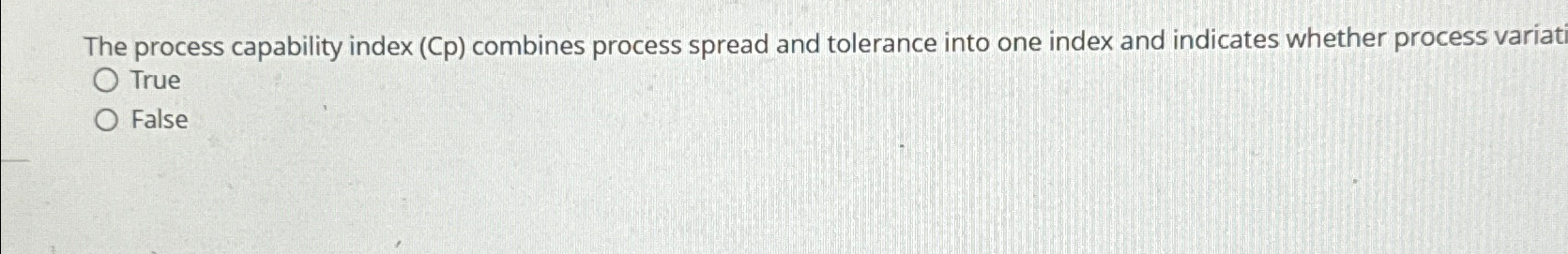  The process capability index (Cp) combines process spread and tolerance into