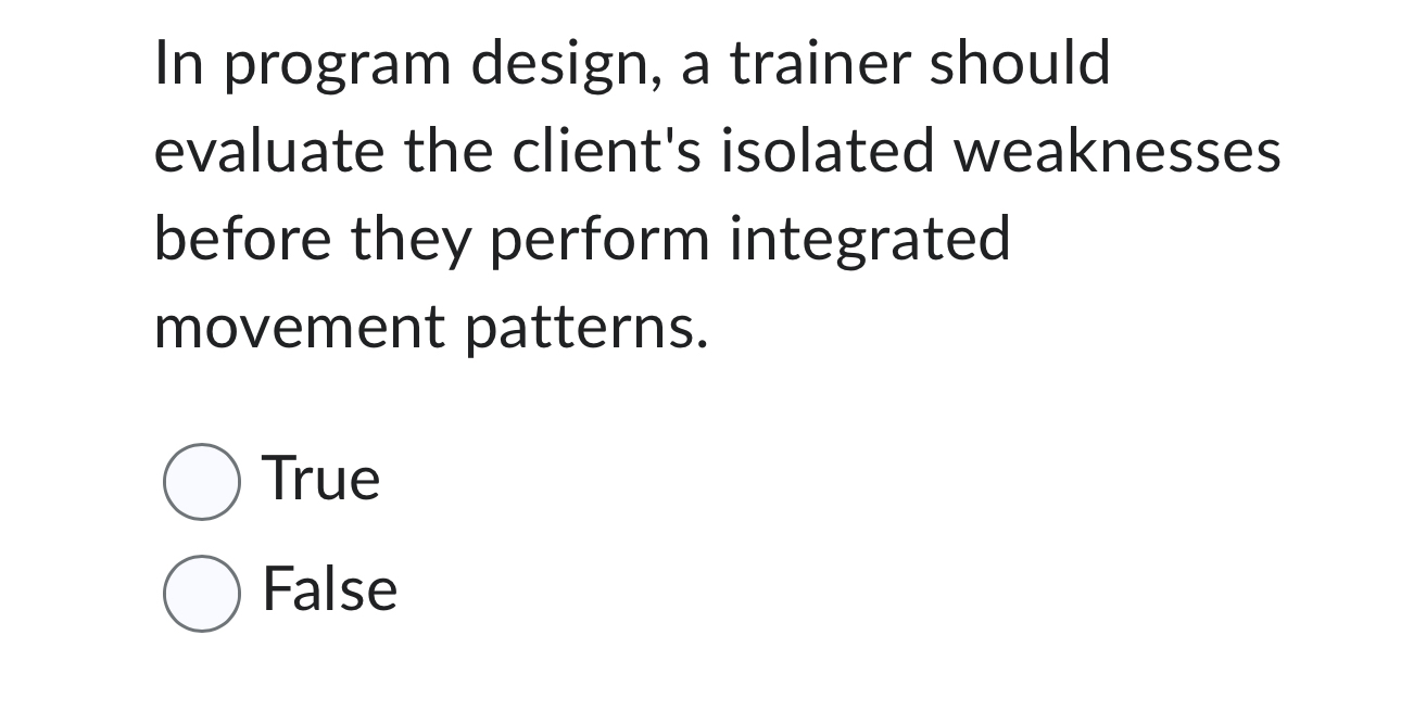  In program design, a trainer should evaluate the client's isolated weaknesses