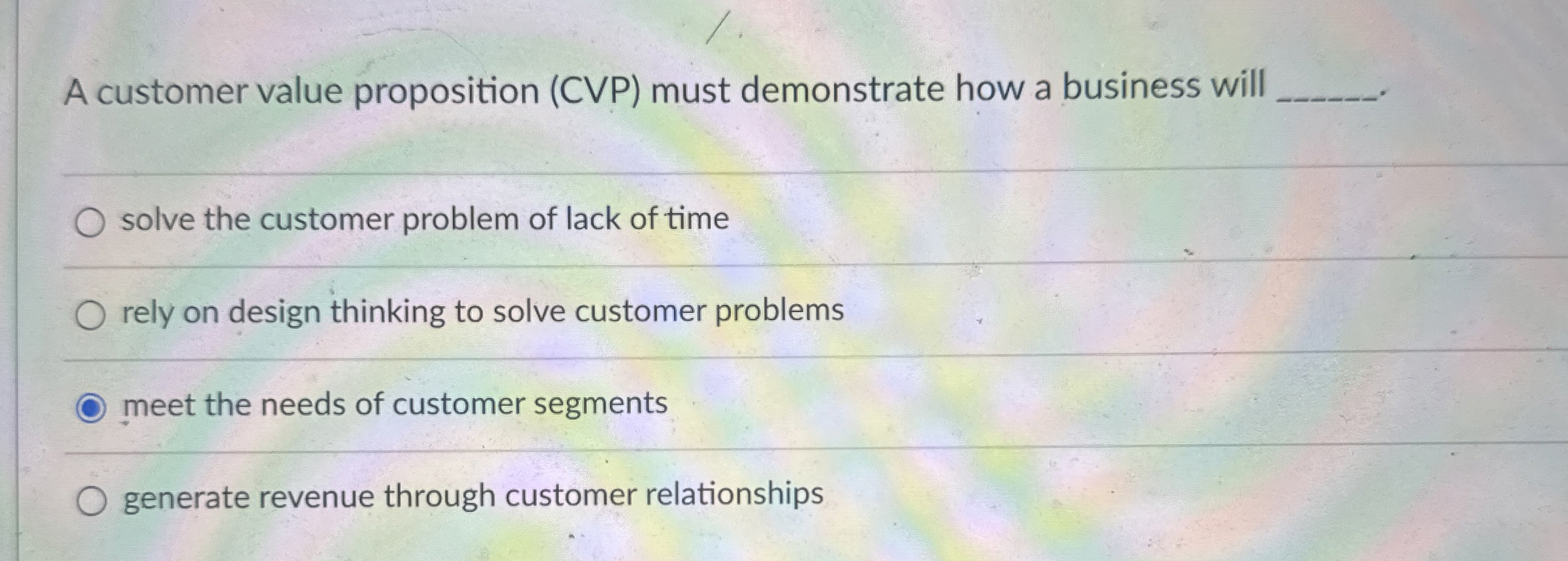  A customer value proposition (CVP) must demonstrate how a business will
