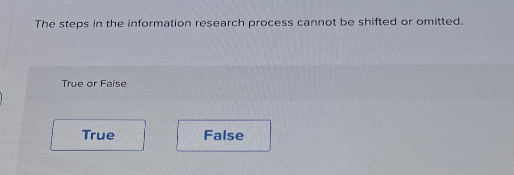  The steps in the information research process cannot be shifted or
