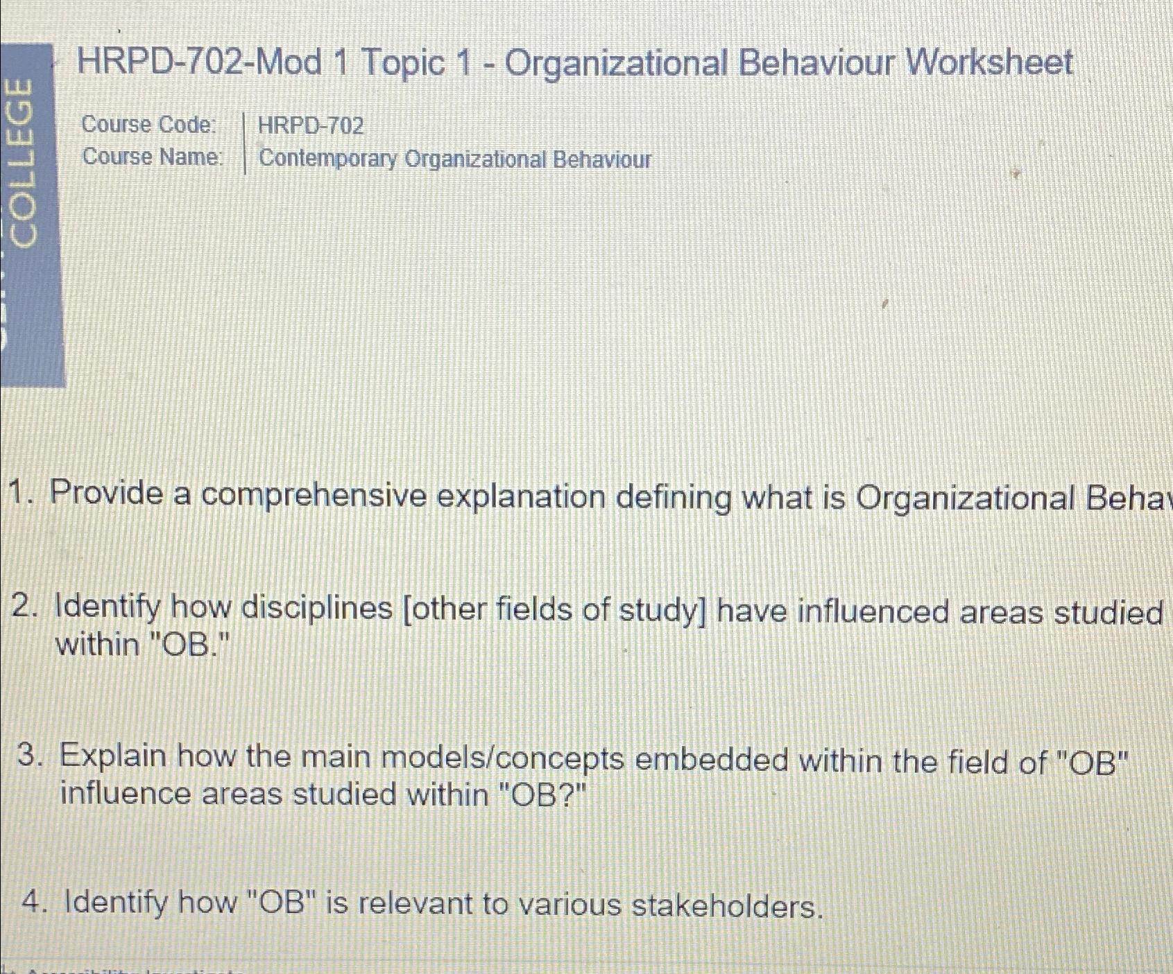  HRPD-702-Mod 1 Topic 1- Organizational Behaviour Worksheet \table[[Course Code:,\table[[HRPD-702],[Contemporary Organizational Behaviour]]],[Course